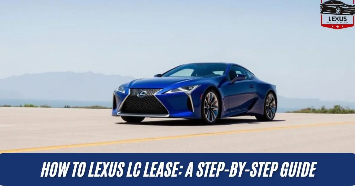How to Lexus LC Lease: A Step-by-Step Guide