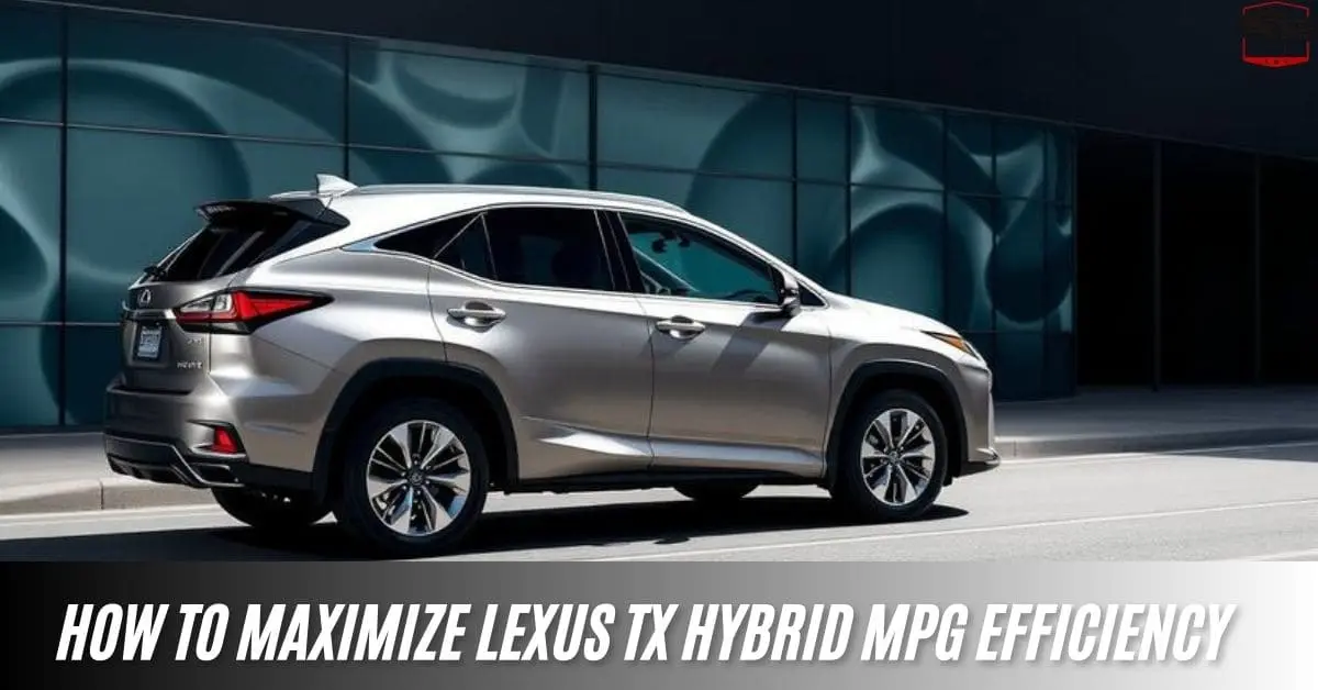 How to Maximize Lexus TX Hybrid MPG Efficiency