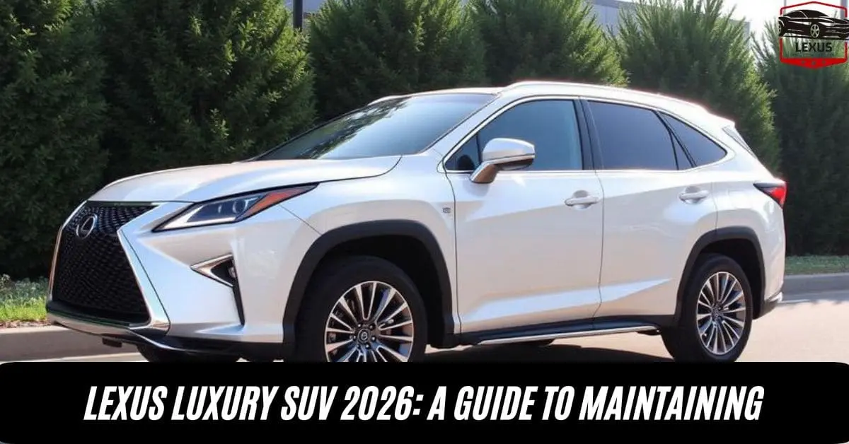 Lexus Luxury SUV 2026: A Guide to Maintaining