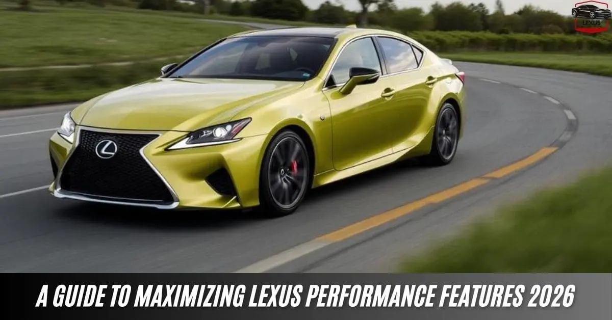 A Guide to Maximizing Lexus Performance Features 2026