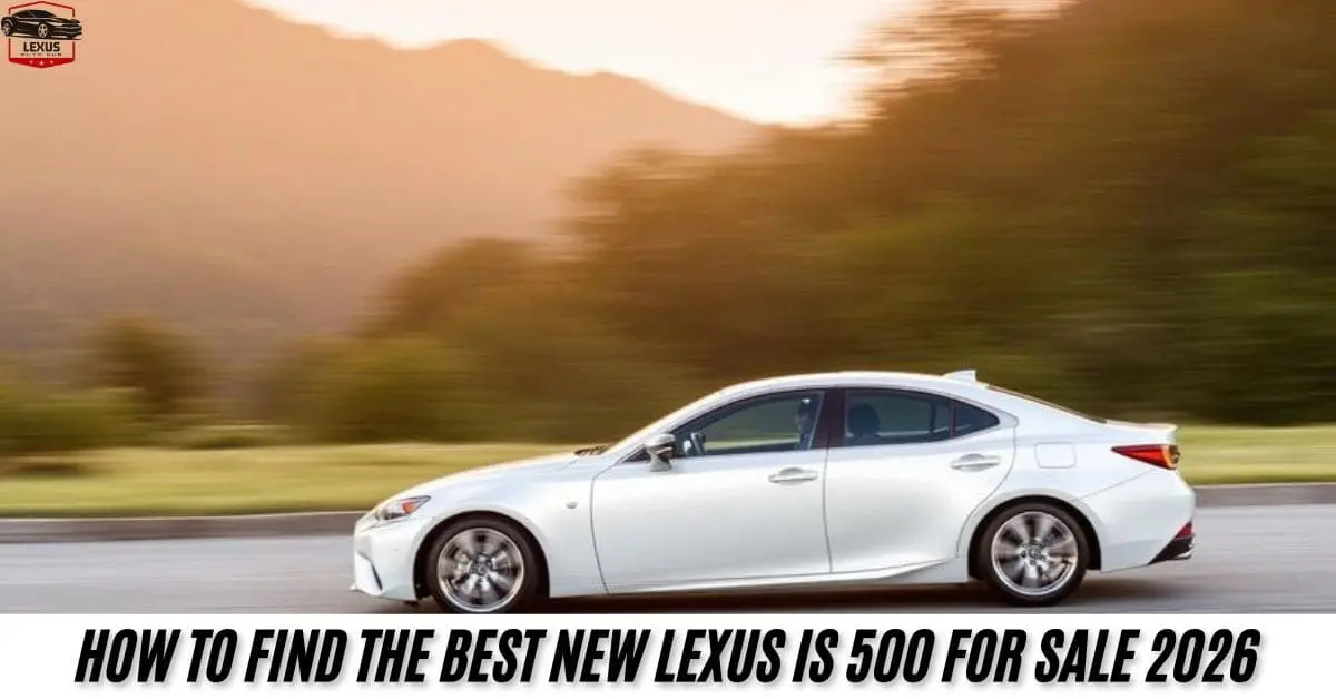 How To Find the Best New Lexus IS 500 for Sale 2026