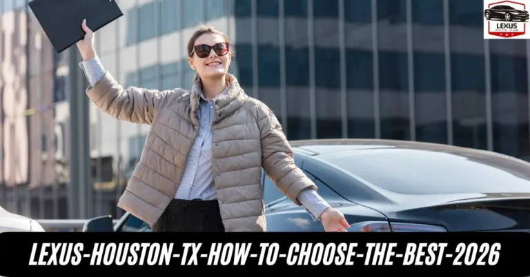 Lexus Houston TX: How to Choose the Best 2026