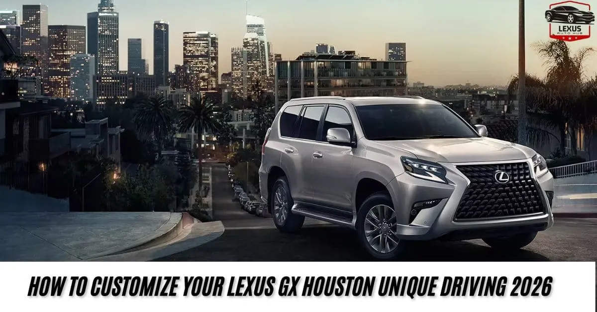 How to Customize Your Lexus GX Houston Unique Driving 2026
