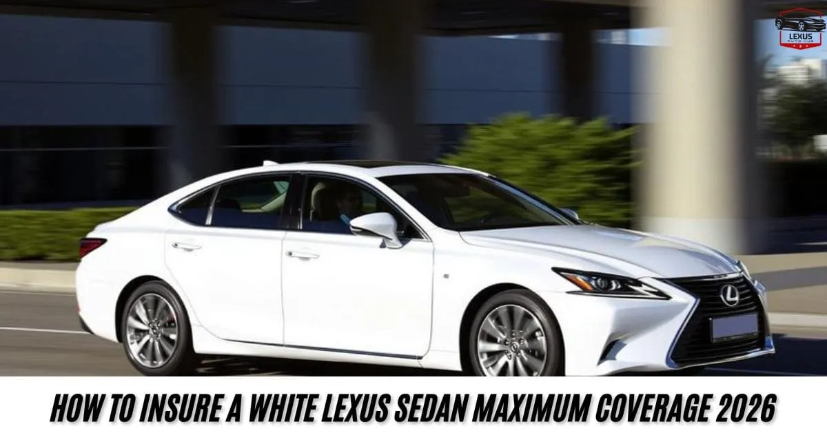 How to Insure a White Lexus Sedan Maximum Coverage 2026