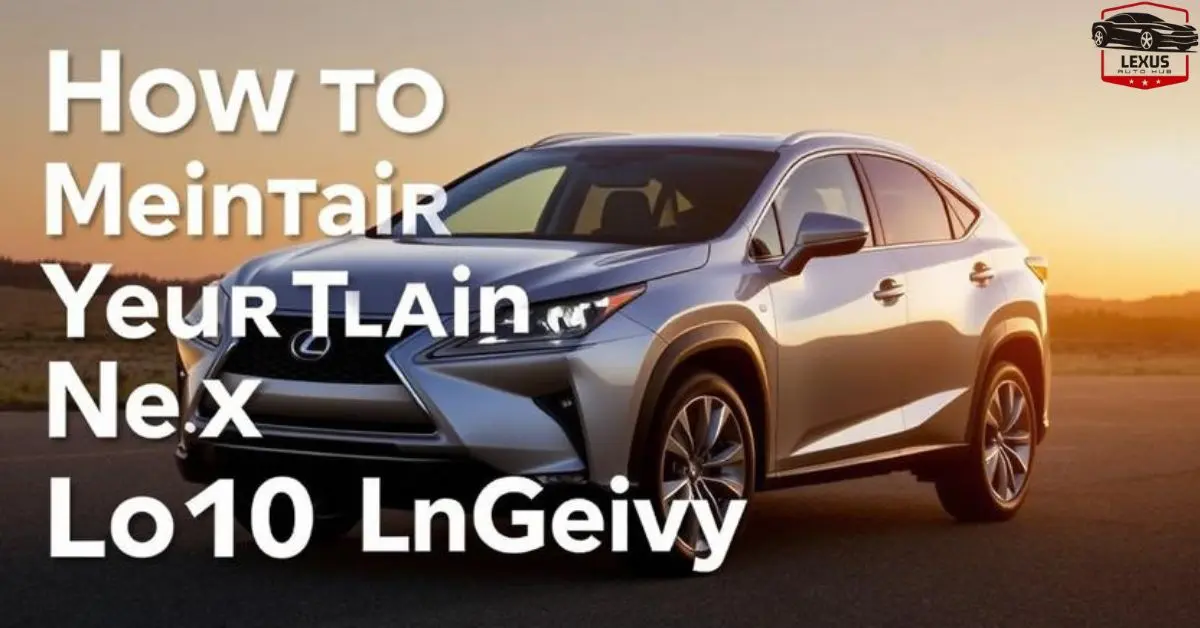 How to Maintain Your Lexus NX 2010 for Longevity