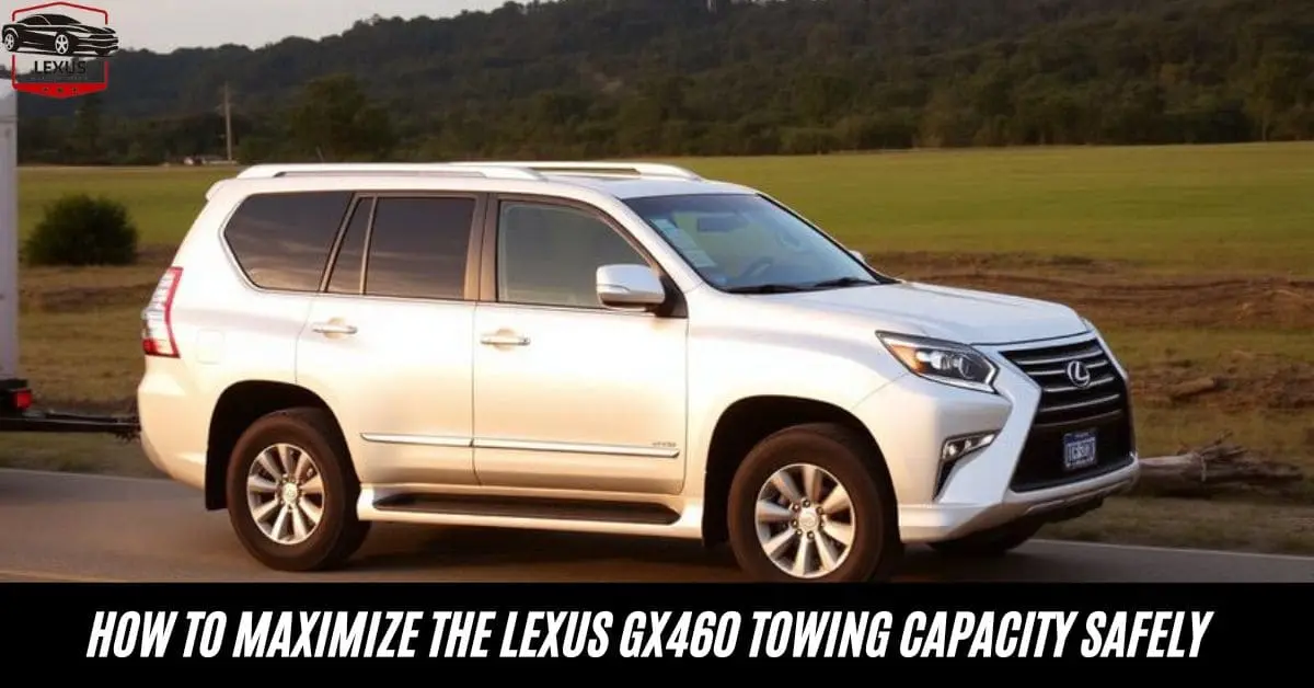 How to Maximize the Lexus GX460 Towing Capacity Safely