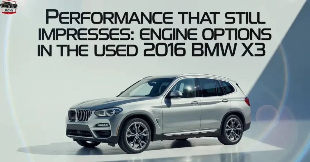 performance-that-still-impresses-engine-options-in-the-used-2016-bmw-x3 Performance That Still Impresses: Engine Options in the Used 2016 BMW X3